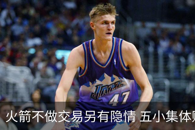 火箭不做交易另有隐情 五小集体贬值换不动了？