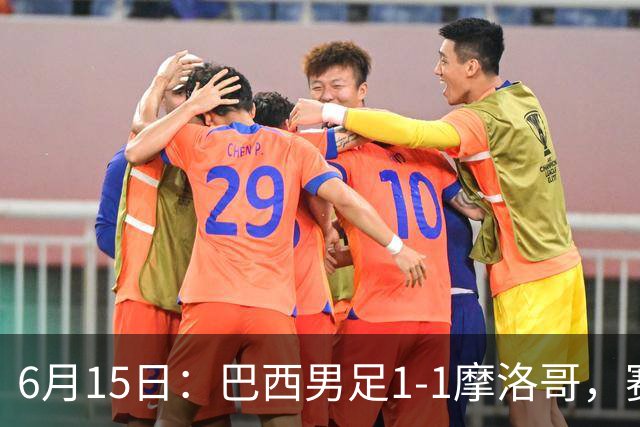6月15日：巴西男足1-1摩洛哥，赛后球员评分：四人满分，2人及格，2人拉胯